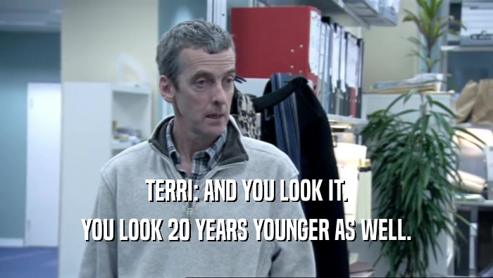 TERRI: AND YOU LOOK IT. YOU LOOK 20 YEARS YOUNGER AS WELL. 