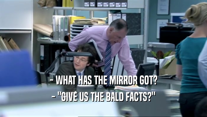 - WHAT HAS THE MIRROR GOT? - 