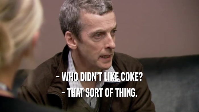 - WHO DIDN'T LIKE COKE? - THAT SORT OF THING. 