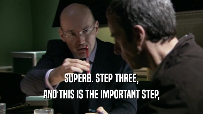 SUPERB. STEP THREE, AND THIS IS THE IMPORTANT STEP, 