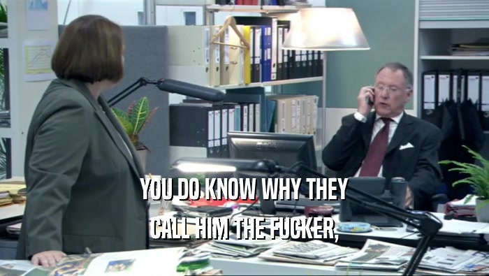 YOU DO KNOW WHY THEY CALL HIM THE FUCKER, 