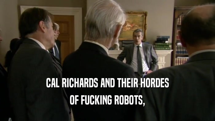 CAL RICHARDS AND THEIR HORDES OF FUCKING ROBOTS, 