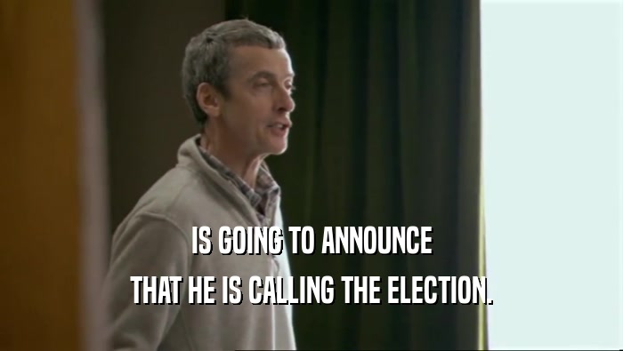 IS GOING TO ANNOUNCE THAT HE IS CALLING THE ELECTION. 