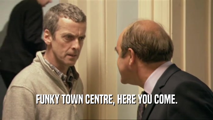 FUNKY TOWN CENTRE, HERE YOU COME.  