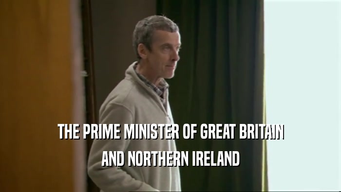 THE PRIME MINISTER OF GREAT BRITAIN AND NORTHERN IRELAND 