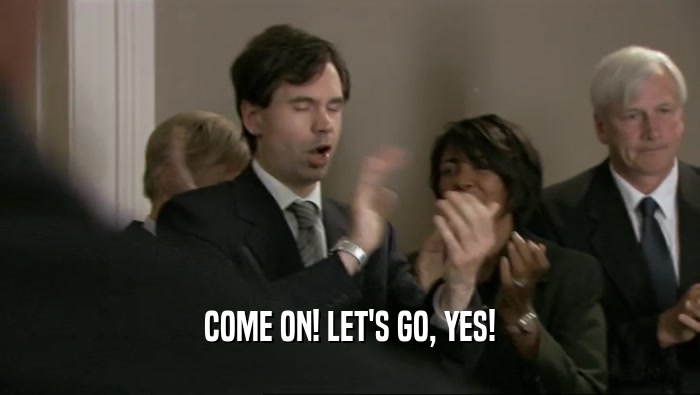 COME ON! LET'S GO, YES!  