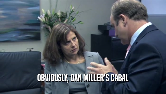 OBVIOUSLY, DAN MILLER'S CABAL  