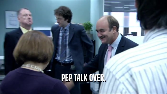 PEP TALK OVER.  