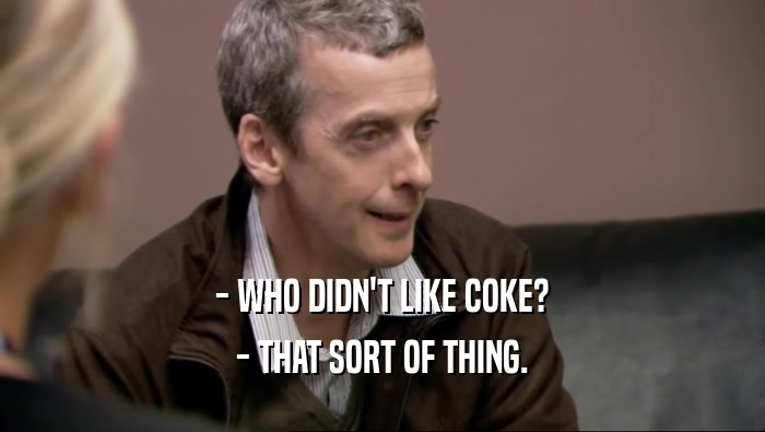 - WHO DIDN'T LIKE COKE? - THAT SORT OF THING. 