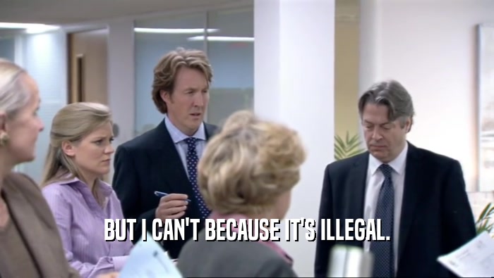 BUT I CAN'T BECAUSE IT'S ILLEGAL.  