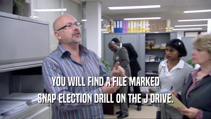 YOU WILL FIND A FILE MARKED SNAP ELECTION DRILL ON THE J DRIVE. 