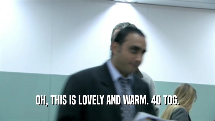 OH, THIS IS LOVELY AND WARM. 40 TOG.  