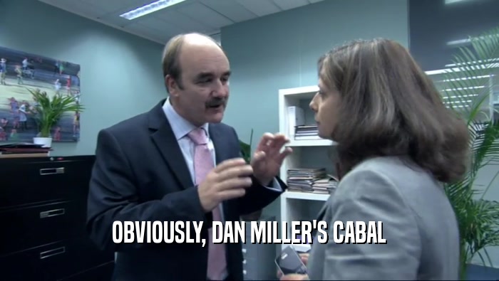 OBVIOUSLY, DAN MILLER'S CABAL  