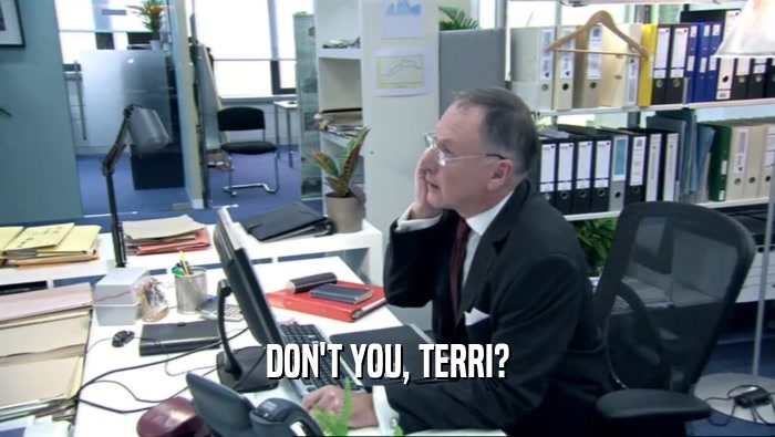 DON'T YOU, TERRI?  