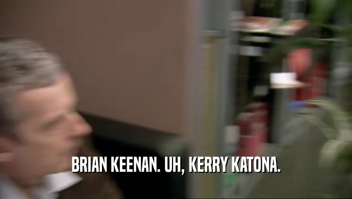 BRIAN KEENAN. UH, KERRY KATONA.  