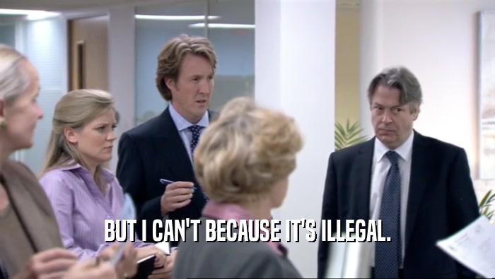 BUT I CAN'T BECAUSE IT'S ILLEGAL.  