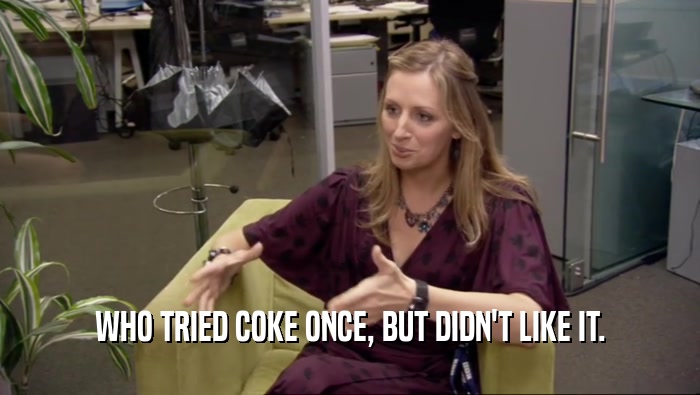 WHO TRIED COKE ONCE, BUT DIDN'T LIKE IT.  