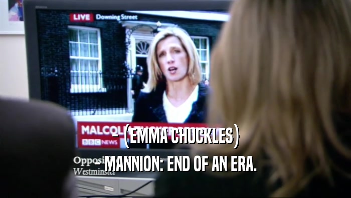 - (EMMA CHUCKLES) - MANNION: END OF AN ERA. 