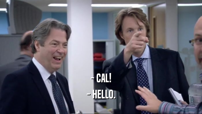 - CAL! - HELLO. 