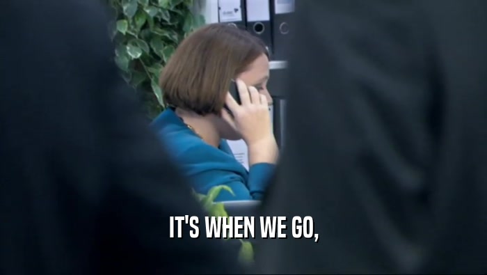IT'S WHEN WE GO,  