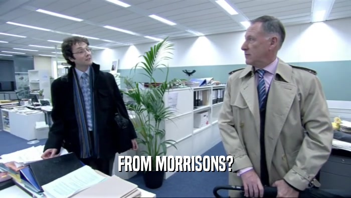 FROM MORRISONS?  