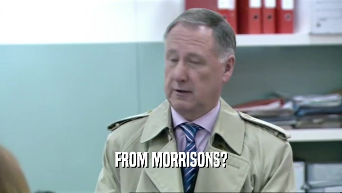 FROM MORRISONS?  
