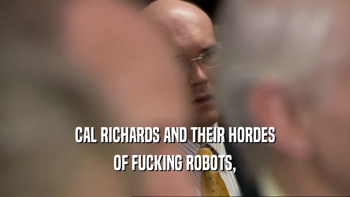 CAL RICHARDS AND THEIR HORDES OF FUCKING ROBOTS, 