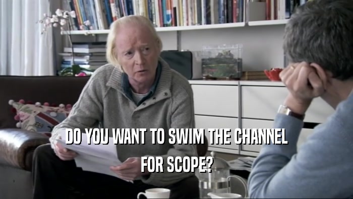 DO YOU WANT TO SWIM THE CHANNEL FOR SCOPE? 