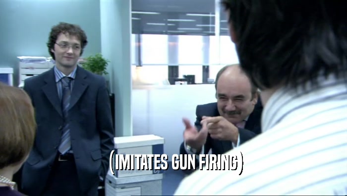 (IMITATES GUN FIRING)
  