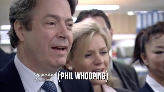(PHIL WHOOPING)  