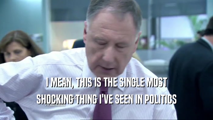 I MEAN, THIS IS THE SINGLE MOST SHOCKING THING I'VE SEEN IN POLITICS 
