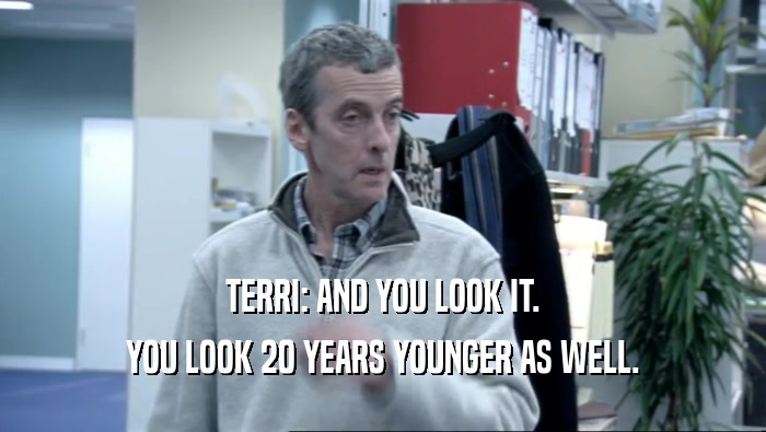 TERRI: AND YOU LOOK IT. YOU LOOK 20 YEARS YOUNGER AS WELL. 
