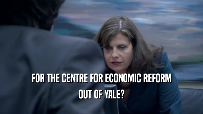 FOR THE CENTRE FOR ECONOMIC REFORM OUT OF YALE? 