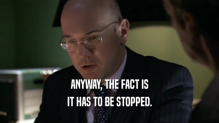 ANYWAY, THE FACT IS IT HAS TO BE STOPPED. 