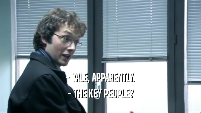 - YALE, APPARENTLY.
 - THE KEY PEOPLE?
 