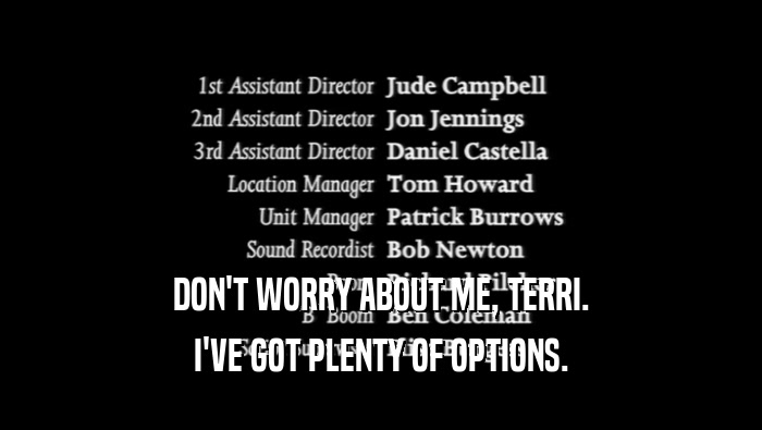 DON'T WORRY ABOUT ME, TERRI. I'VE GOT PLENTY OF OPTIONS. 