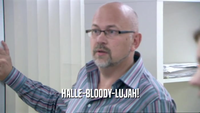 HALLE-BLOODY-LUJAH!  