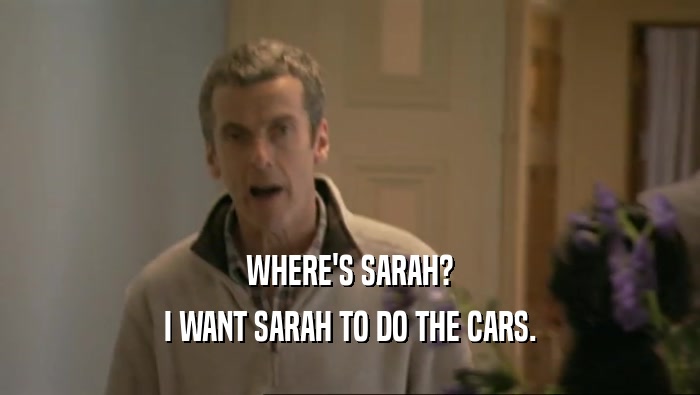 WHERE'S SARAH? I WANT SARAH TO DO THE CARS. 