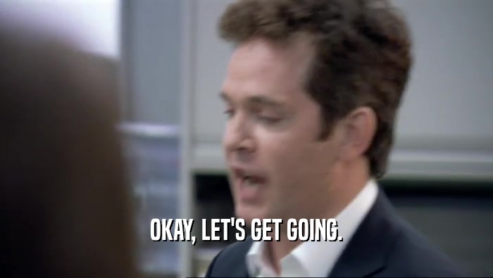 OKAY, LET'S GET GOING.  