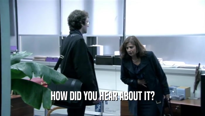 HOW DID YOU HEAR ABOUT IT?  