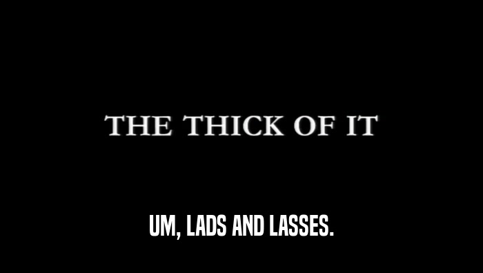 UM, LADS AND LASSES.  