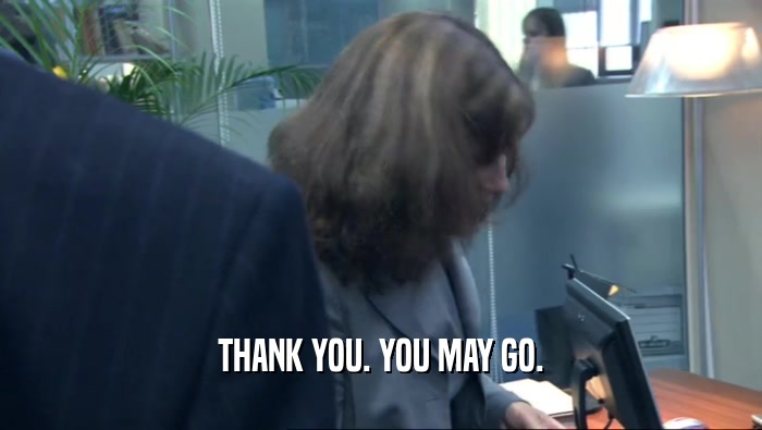 THANK YOU. YOU MAY GO.  