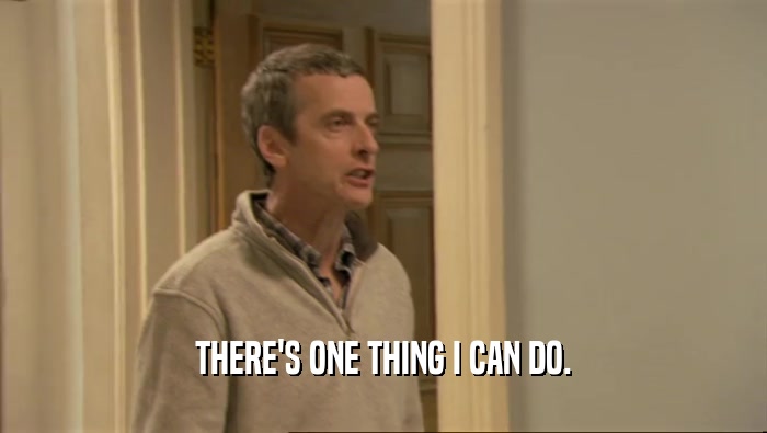 THERE'S ONE THING I CAN DO.  