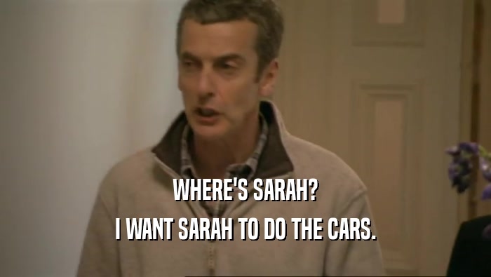 WHERE'S SARAH? I WANT SARAH TO DO THE CARS. 