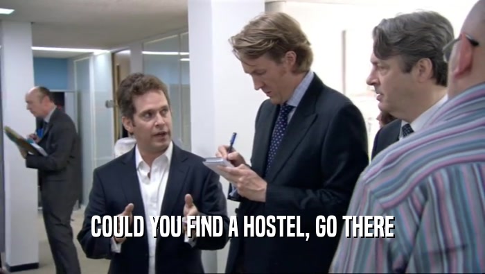 COULD YOU FIND A HOSTEL, GO THERE  