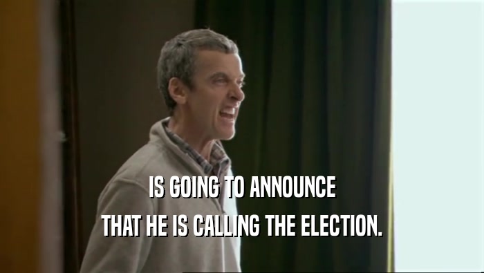 IS GOING TO ANNOUNCE THAT HE IS CALLING THE ELECTION. 