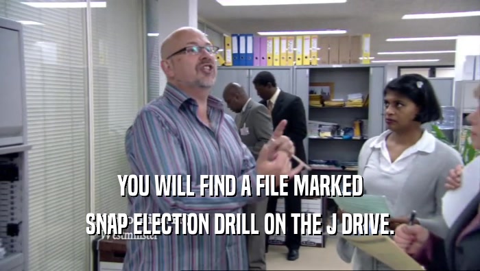 YOU WILL FIND A FILE MARKED SNAP ELECTION DRILL ON THE J DRIVE. 
