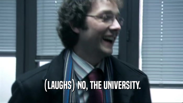 (LAUGHS) NO, THE UNIVERSITY.  