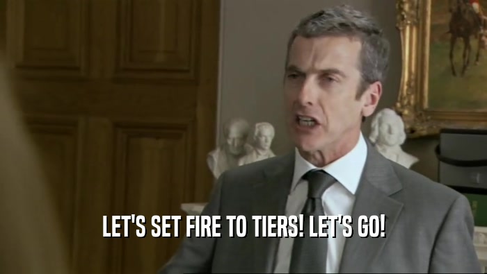 LET'S SET FIRE TO TIERS! LET'S GO!  
