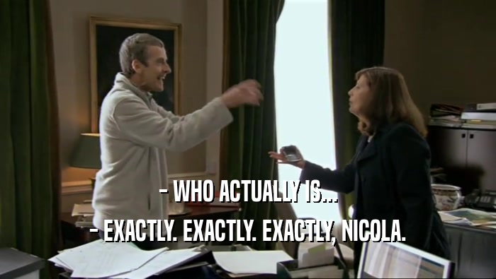 - WHO ACTUALLY IS... - EXACTLY. EXACTLY. EXACTLY, NICOLA. 